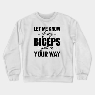 Gym workout - Let me know if my biceps get in your way Crewneck Sweatshirt